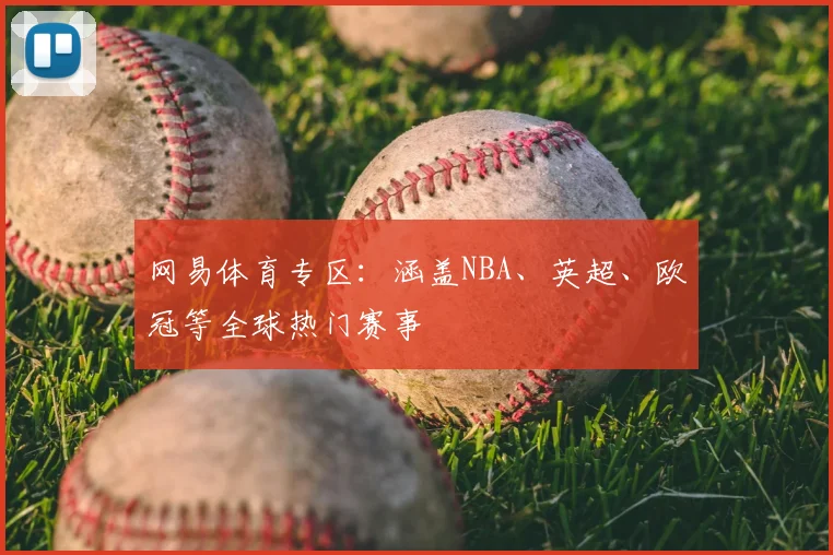 网易体育专区：涵盖NBA、英超、欧冠等全球热门赛事