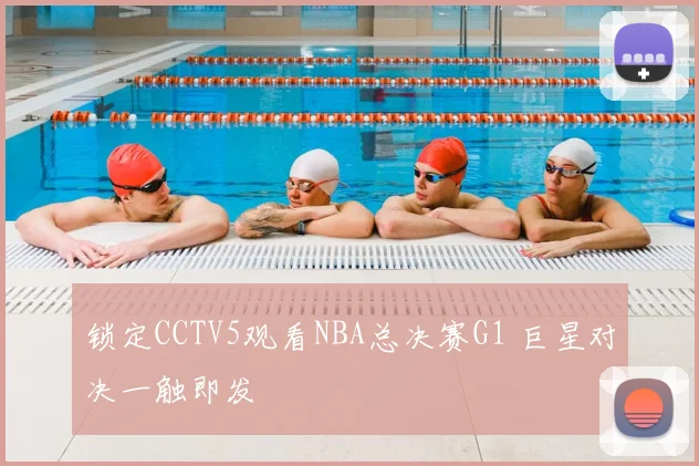 锁定CCTV5观看NBA总决赛G1 巨星对决一触即发