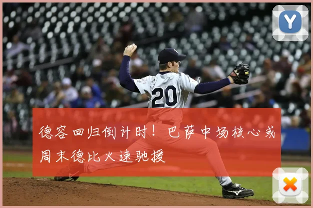 德容回归倒计时！巴萨中场核心或周末德比火速驰援