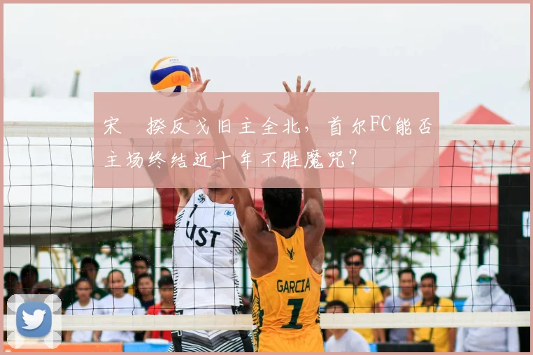 宋旻揆反戈旧主全北，首尔FC能否主场终结近十年不胜魔咒？