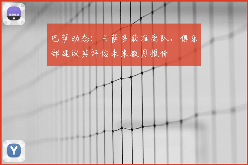 巴萨动态:卡萨多获准离队,俱乐部建议其评估未来数月报价